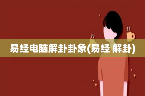 周易八卦怎么解易经卦象易经全文及全文